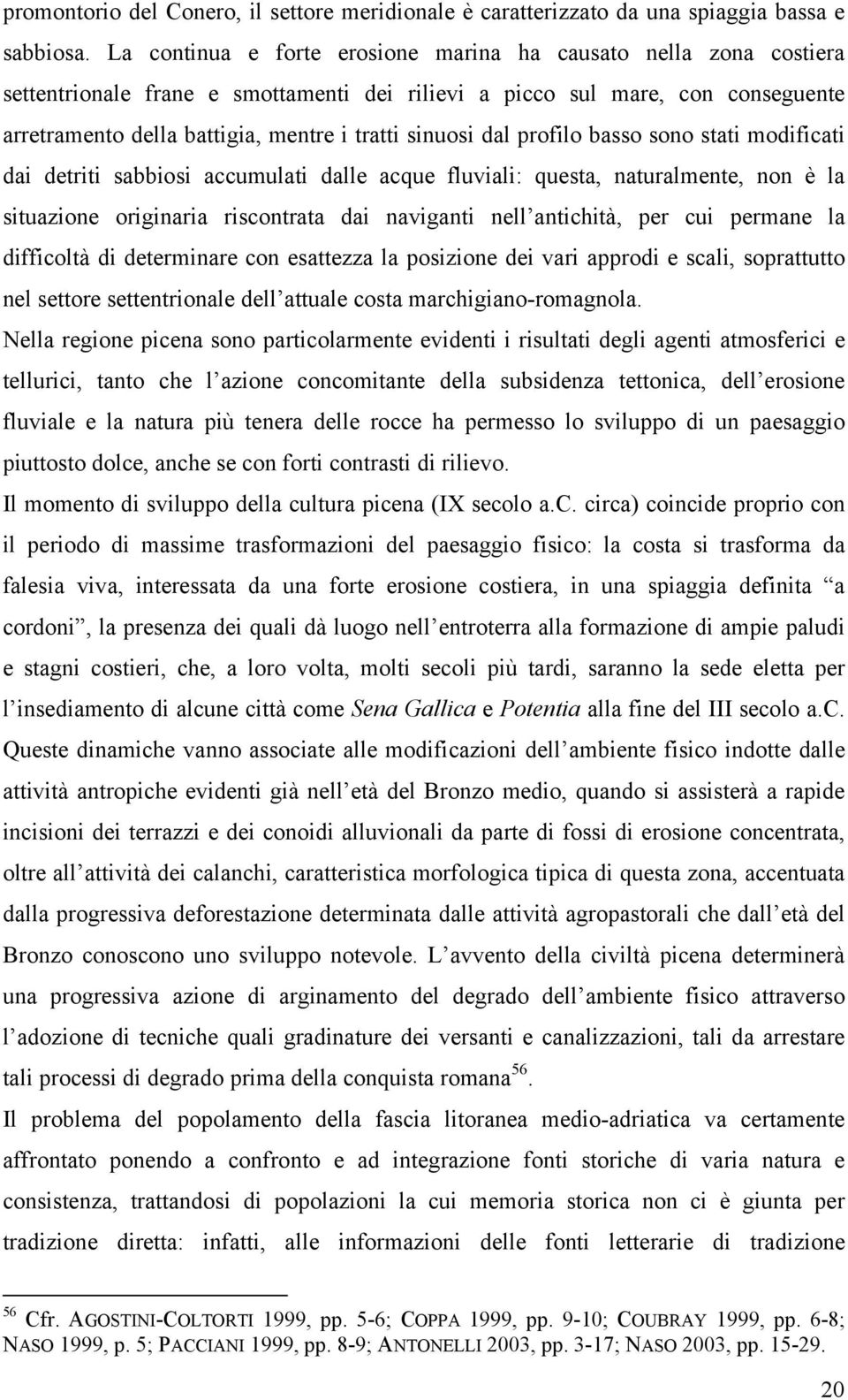 sinuosi dal profilo basso sono stati modificati dai detriti sabbiosi accumulati dalle acque fluviali: questa, naturalmente, non è la situazione originaria riscontrata dai naviganti nell antichità,