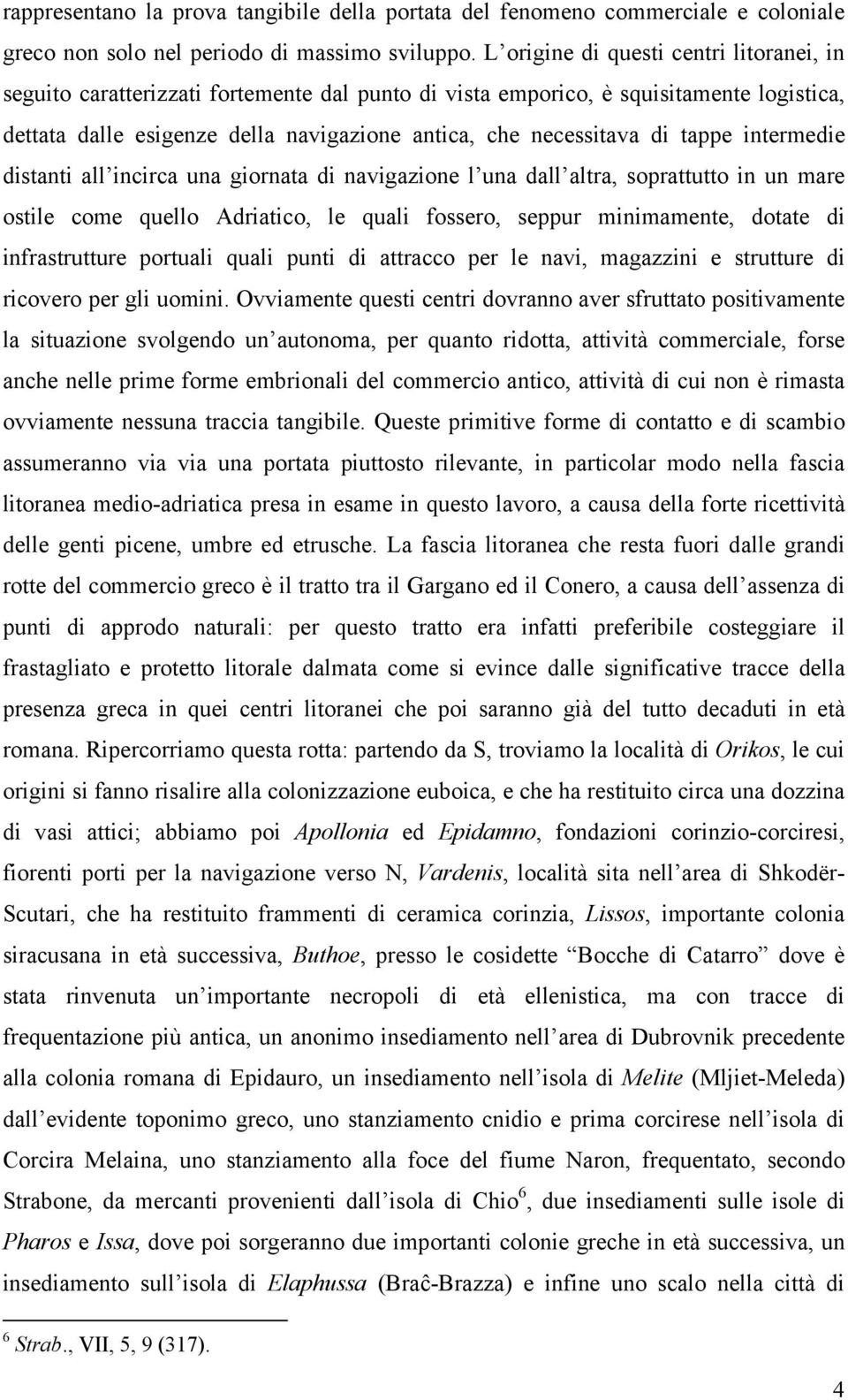 tappe intermedie distanti all incirca una giornata di navigazione l una dall altra, soprattutto in un mare ostile come quello Adriatico, le quali fossero, seppur minimamente, dotate di infrastrutture