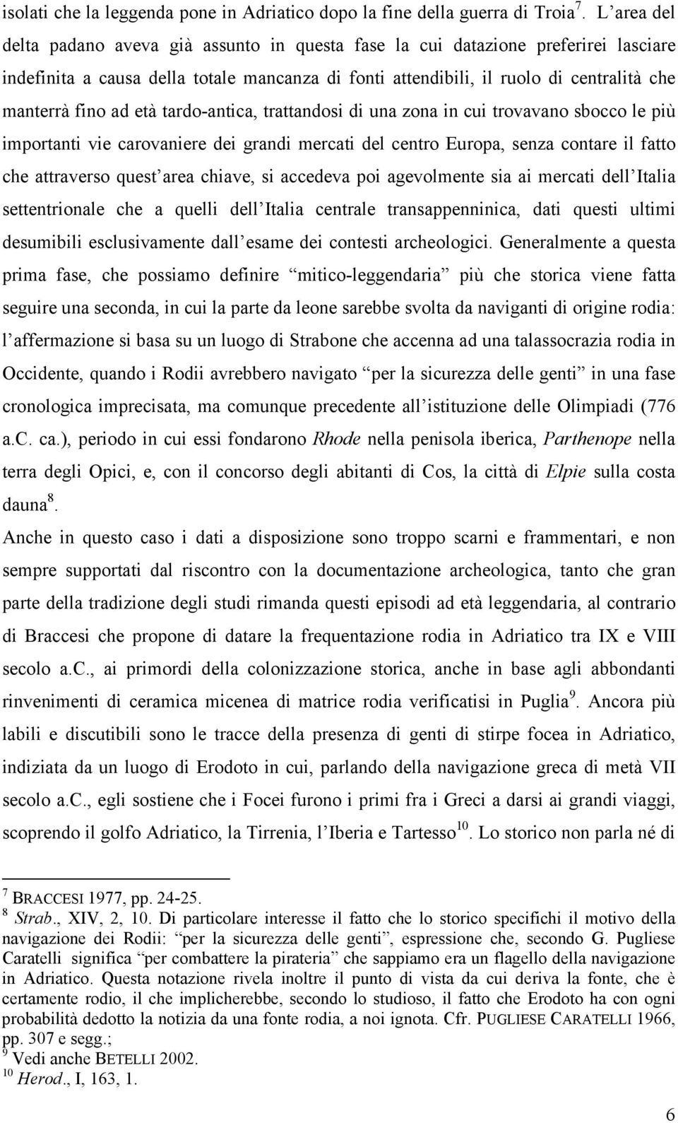 ad età tardo-antica, trattandosi di una zona in cui trovavano sbocco le più importanti vie carovaniere dei grandi mercati del centro Europa, senza contare il fatto che attraverso quest area chiave,