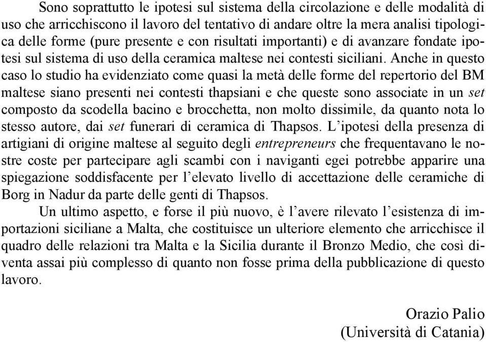 Anche in questo caso lo studio ha evidenziato come quasi la metà delle forme del repertorio del BM maltese siano presenti nei contesti thapsiani e che queste sono associate in un set composto da