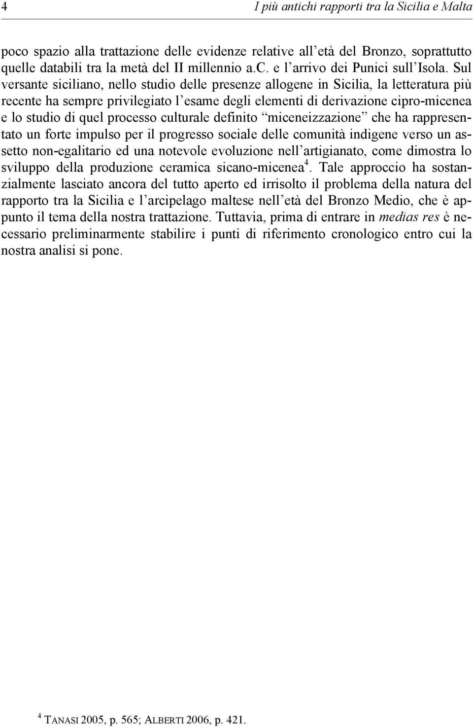 processo culturale definito miceneizzazione che ha rappresentato un forte impulso per il progresso sociale delle comunità indigene verso un assetto non-egalitario ed una notevole evoluzione nell