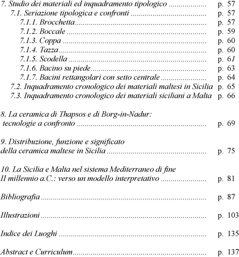 .66 8. La ceramica di Thapsos e di Borg-in-Nadur: tecnologie a confronto... 9. Distribuzione, funzione e significato della ceramica maltese in Sicilia... 10.