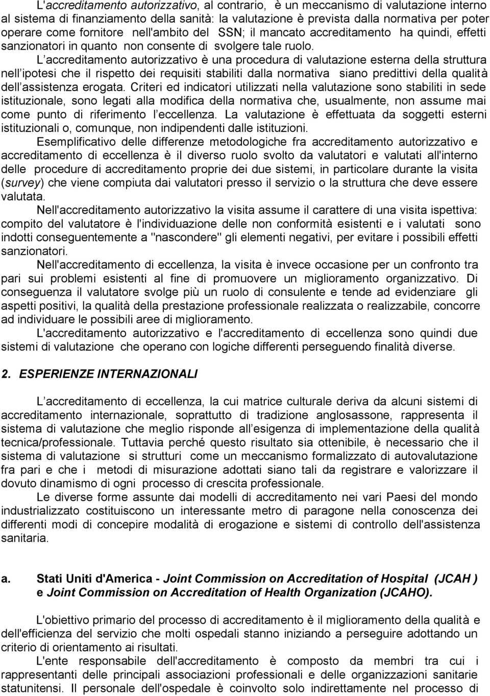 L accreditamento autorizzativo è una procedura di valutazione esterna della struttura nell ipotesi che il rispetto dei requisiti stabiliti dalla normativa siano predittivi della qualità dell