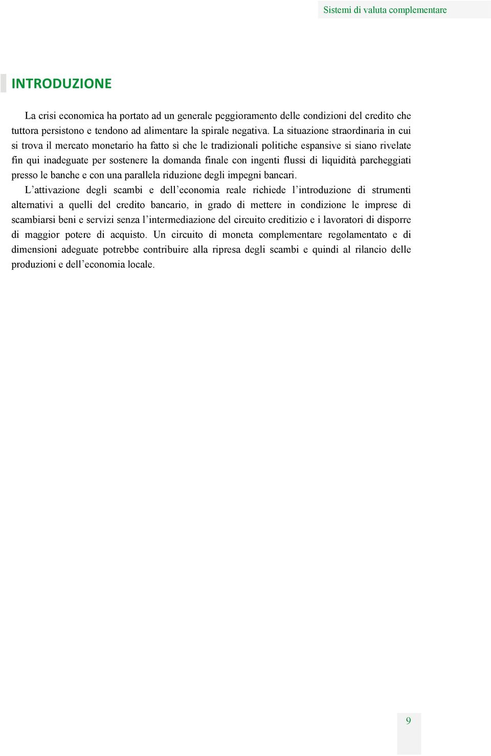 flussi di liquidità parcheggiati presso le banche e con una parallela riduzione degli impegni bancari.