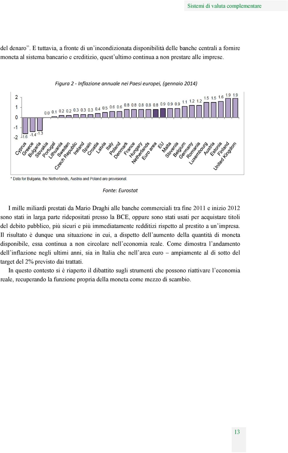 ridepositati presso la BCE, oppure sono stati usati per acquistare titoli del debito pubblico, più sicuri e più immediatamente redditizi rispetto al prestito a un impresa.