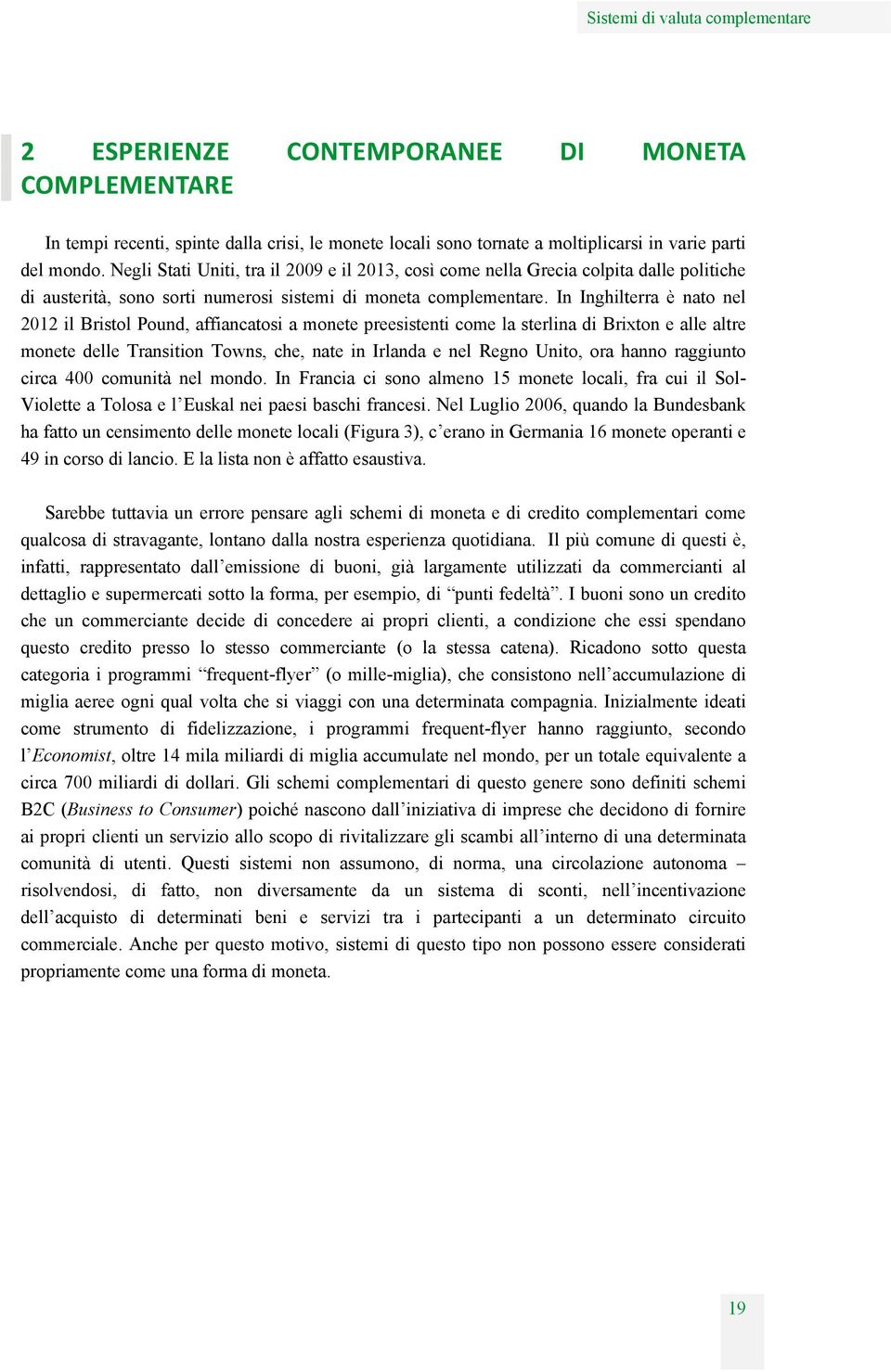 In Inghilterra è nato nel 2012 il Bristol Pound, affiancatosi a monete preesistenti come la sterlina di Brixton e alle altre monete delle Transition Towns, che, nate in Irlanda e nel Regno Unito, ora