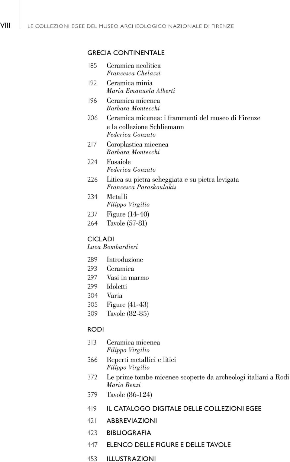 Litica su pietra scheggiata e su pietra levigata Francesca Paraskoulakis 234 Metalli Filippo Virgilio 237 Figure (14-40) 264 Tavole (57-81) CiCLadi Luca Bombardieri 289 Introduzione 293 Ceramica 297