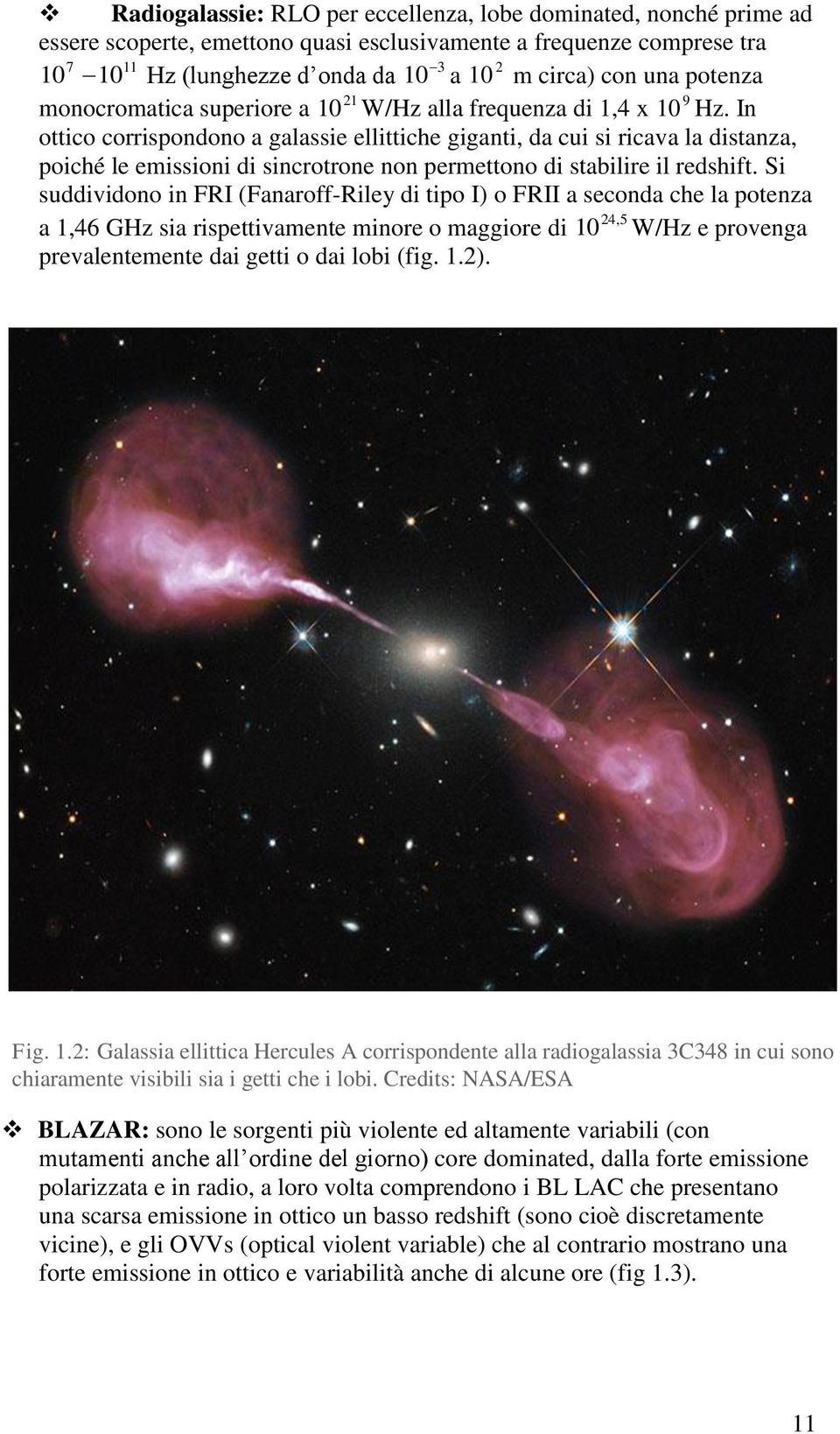 In ottico corrispondono a galassie ellittiche giganti, da cui si ricava la distanza, poiché le emissioni di sincrotrone non permettono di stabilire il redshift.