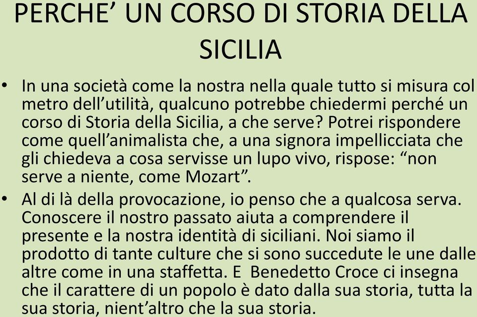 Al di là della provocazione, io penso che a qualcosa serva. Conoscere il nostro passato aiuta a comprendere il presente e la nostra identità di siciliani.