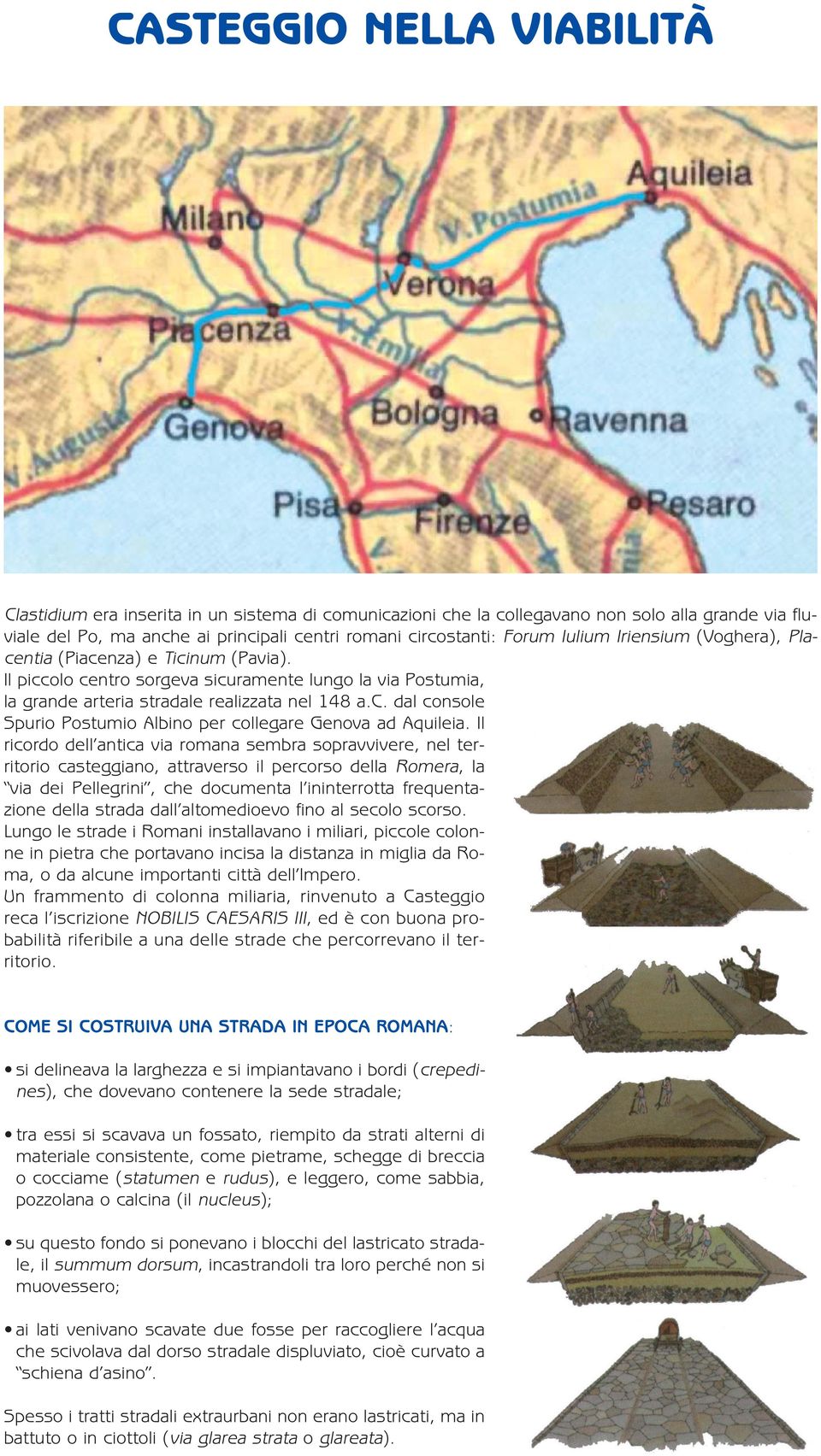 Il ricordo dell antica via romana sembra sopravvivere, nel territorio casteggiano, attraverso il percorso della Romera, la via dei Pellegrini, che documenta l ininterrotta frequentazione della strada