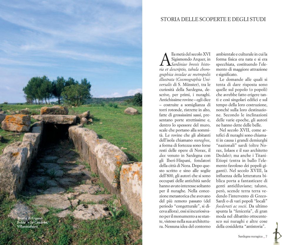 Antichissime rovine egli dice costruite a somiglianza di torri rotonde, ristrette in alto, fatte di grossissimi sassi, presentano porte strettissime e, dentro lo spessore del muro, scale che portano