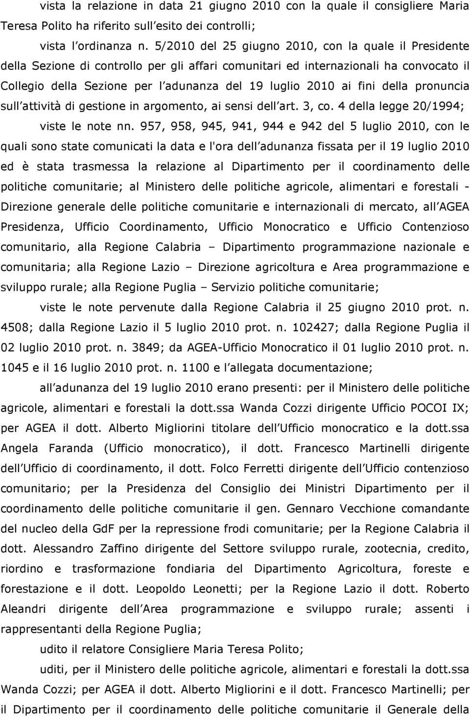 ai fini della pronuncia sull attività di gestione in argomento, ai sensi dell art. 3, co. 4 della legge 20/1994; viste le note nn.