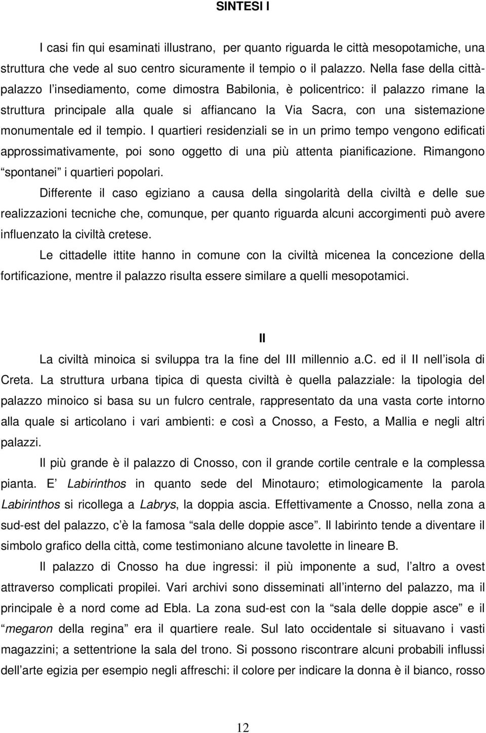 monumentale ed il tempio. I quartieri residenziali se in un primo tempo vengono edificati approssimativamente, poi sono oggetto di una più attenta pianificazione.