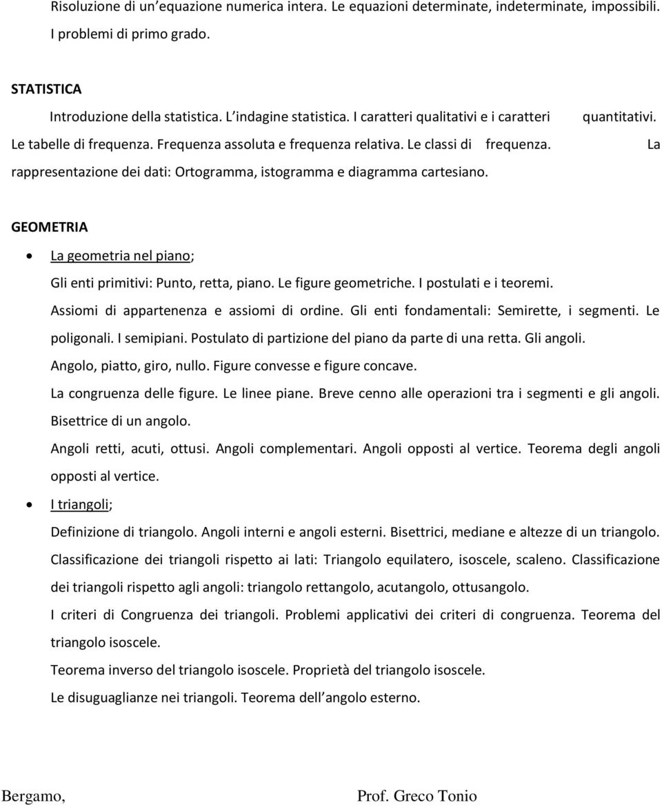 La rappresentazione dei dati: Ortogramma, istogramma e diagramma cartesiano. GEOMETRIA La geometria nel piano; Gli enti primitivi: Punto, retta, piano. Le figure geometriche. I postulati e i teoremi.