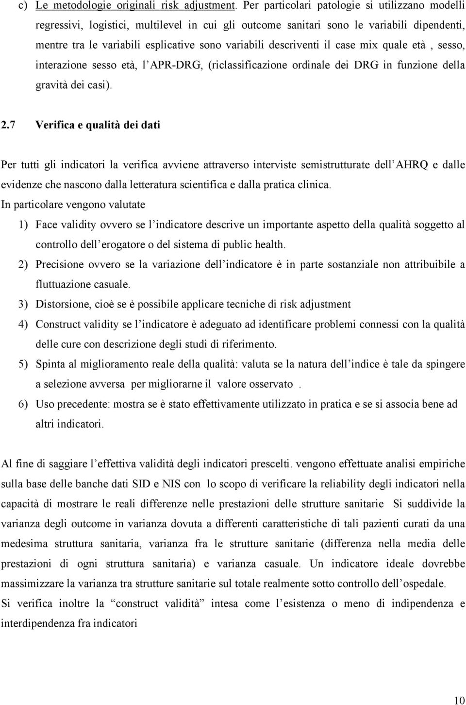 descriventi il case mix quale età, sesso, interazione sesso età, l APR-DRG, (riclassificazione ordinale dei DRG in funzione della gravità dei casi). 2.