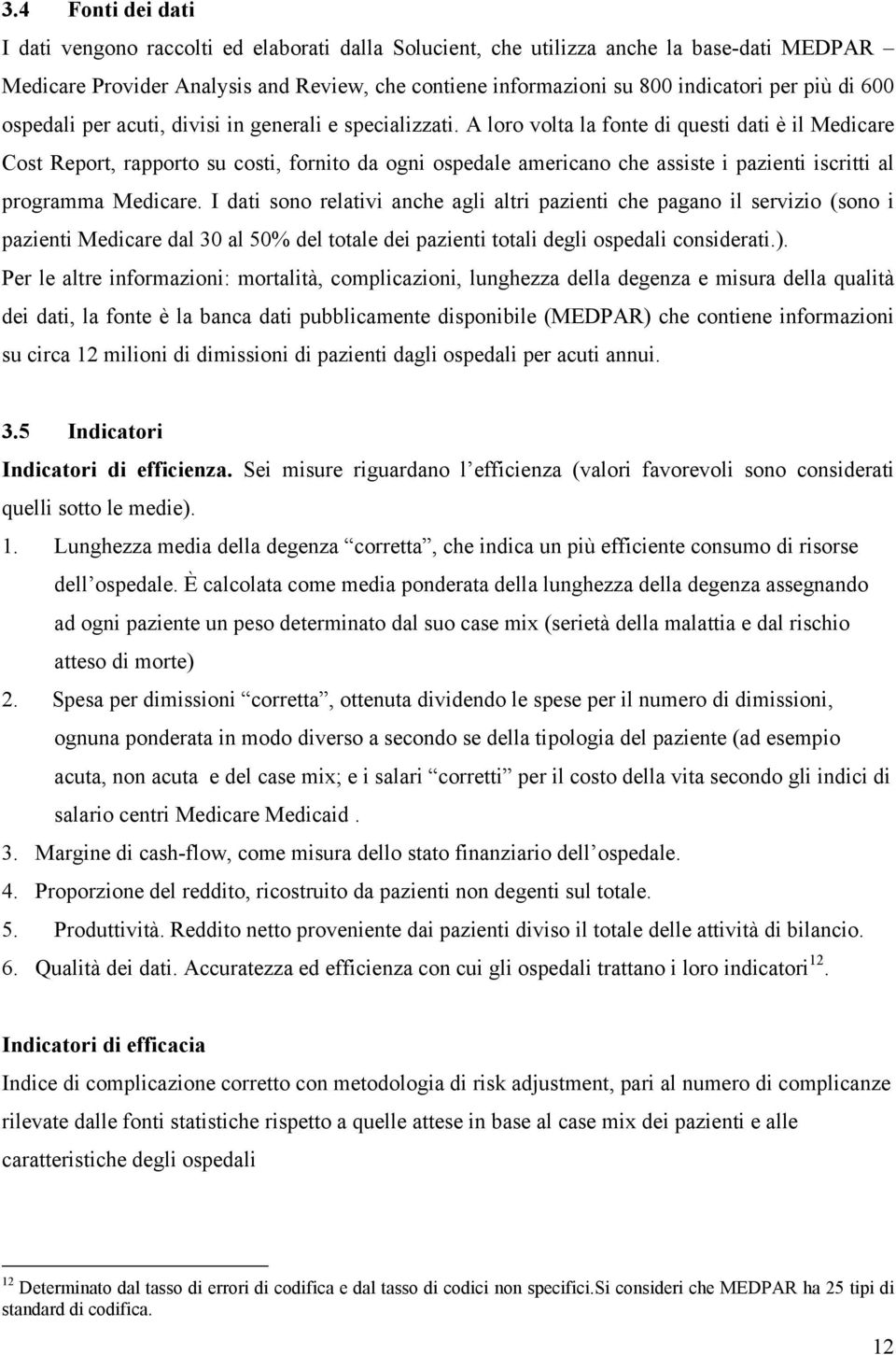 A loro volta la fonte di questi dati è il Medicare Cost Report, rapporto su costi, fornito da ogni ospedale americano che assiste i pazienti iscritti al programma Medicare.