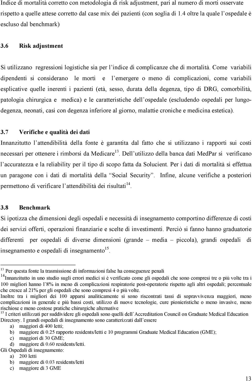 Come variabili dipendenti si considerano le morti e l emergere o meno di complicazioni, come variabili esplicative quelle inerenti i pazienti (età, sesso, durata della degenza, tipo di DRG,