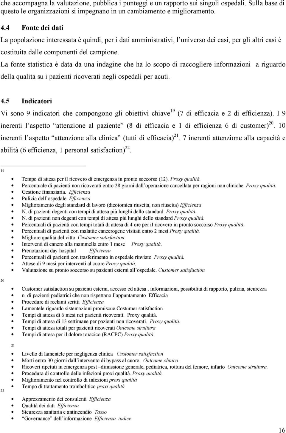 La fonte statistica è data da una indagine che ha lo scopo di raccogliere informazioni a riguardo della qualità su i pazienti ricoverati negli ospedali per acuti. 4.