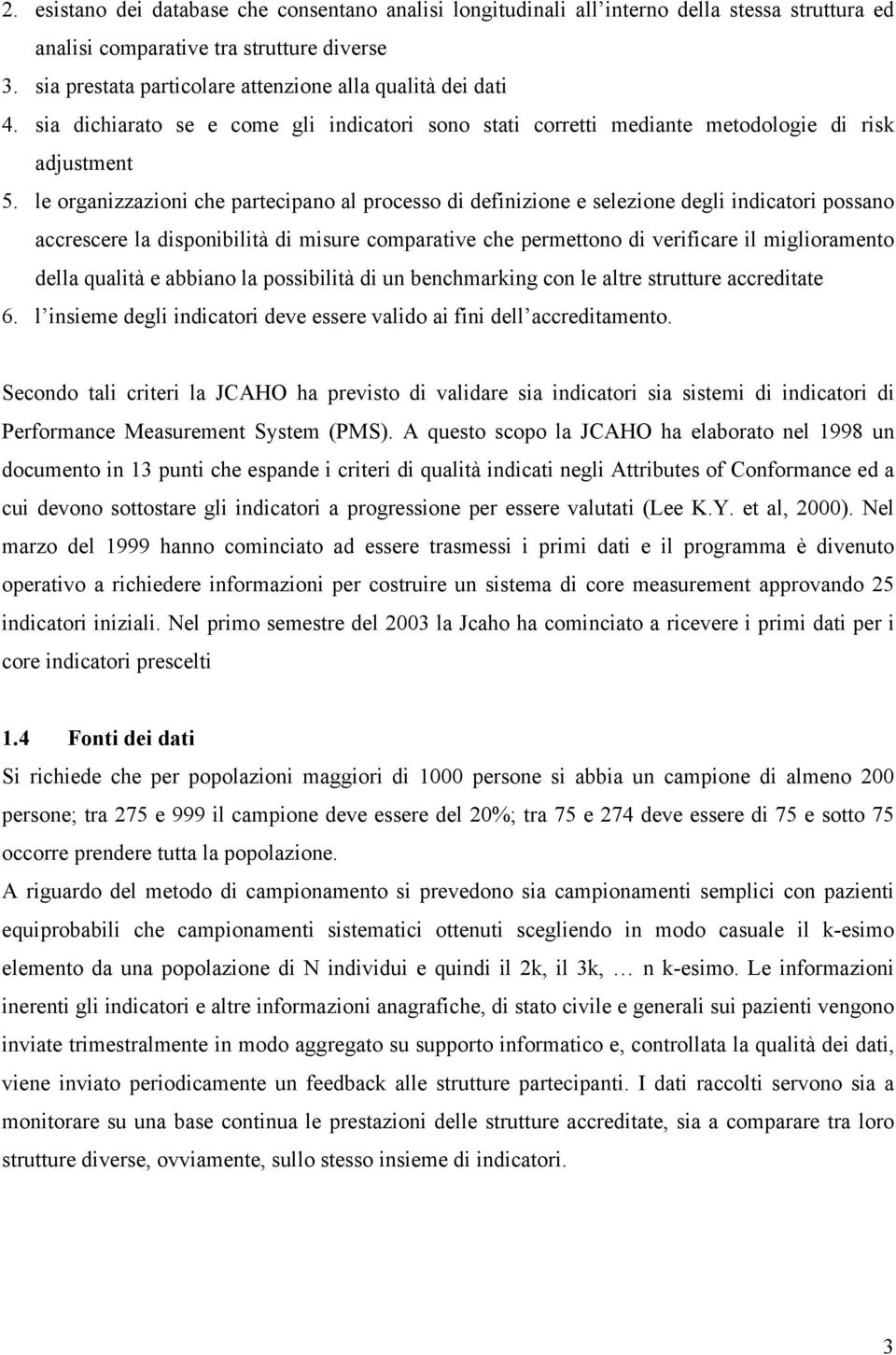 le organizzazioni che partecipano al processo di definizione e selezione degli indicatori possano accrescere la disponibilità di misure comparative che permettono di verificare il miglioramento della