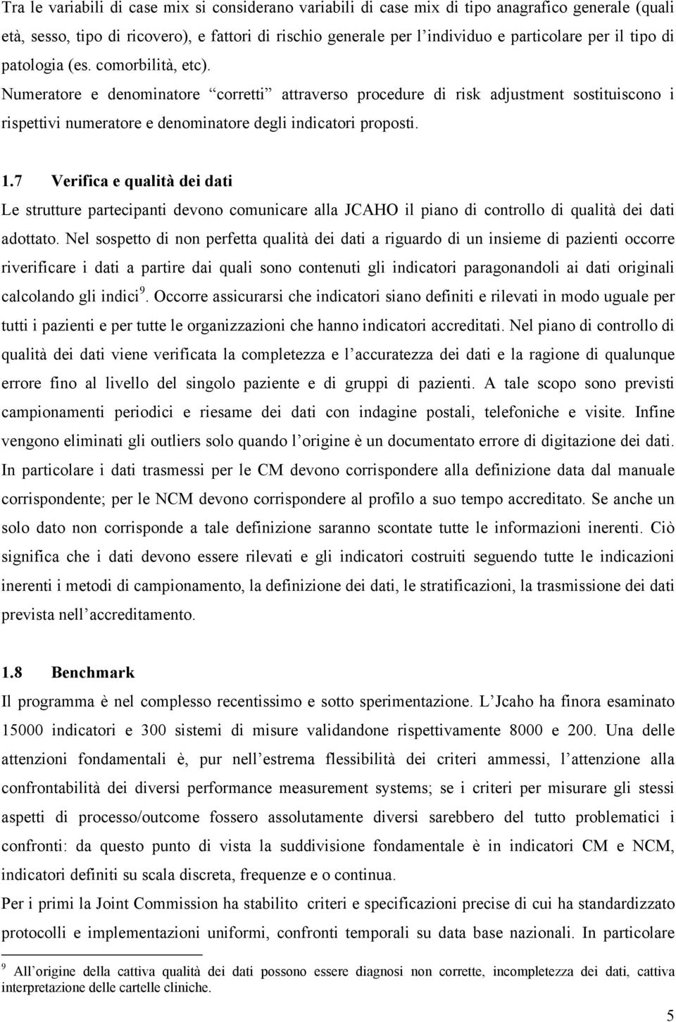 7 Verifica e qualità dei dati Le strutture partecipanti devono comunicare alla JCAHO il piano di controllo di qualità dei dati adottato.