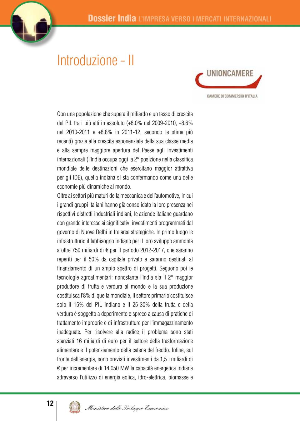 la 2 posizione nella classifica mondiale delle destinazioni che esercitano maggior attrattiva per gli IDE), quella indiana si sta confermando come una delle economie più dinamiche al mondo.