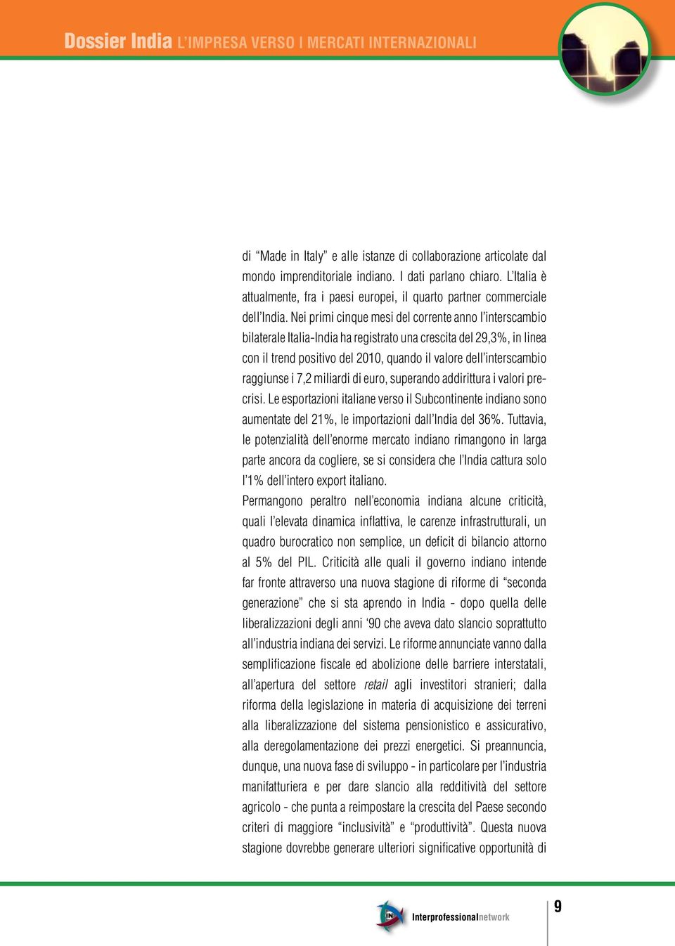 Nei primi cinque mesi del corrente anno l interscambio bilaterale Italia-India ha registrato una crescita del 29,3%, in linea con il trend positivo del 2010, quando il valore dell interscambio