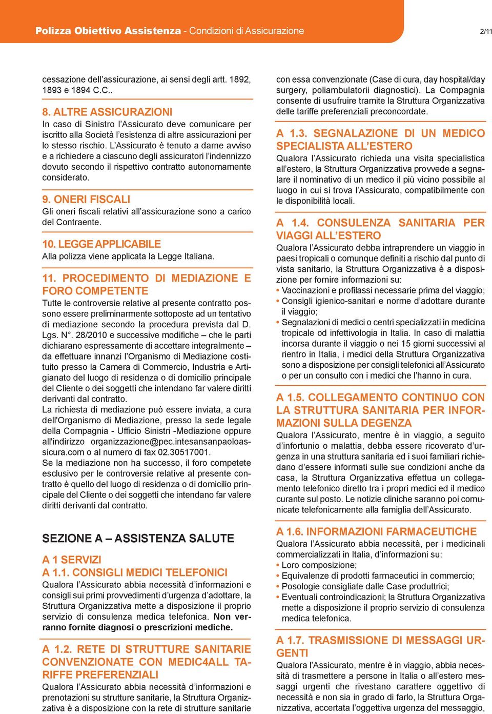 L Assicurato è tenuto a darne avviso e a richiedere a ciascuno degli assicuratori l indennizzo dovuto secondo il rispettivo contratto autonomamente considerato. 9.