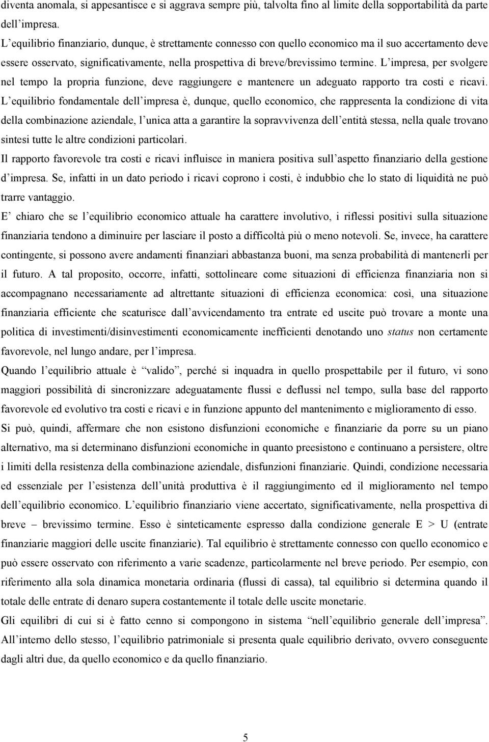 L impresa, per svolgere nel tempo la propria funzione, deve raggiungere e mantenere un adeguato rapporto tra costi e ricavi.