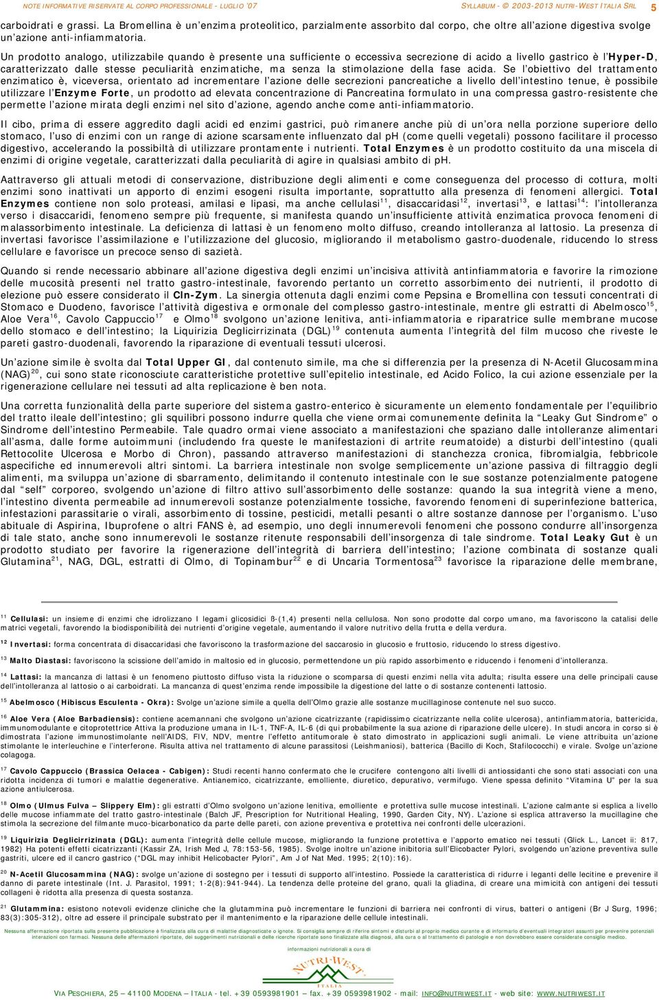 Un prodotto analogo, utilizzabile quando è presente una sufficiente o eccessiva secrezione di acido a livello gastrico è l Hyper-D, caratterizzato dalle stesse peculiarità enzimatiche, ma senza la