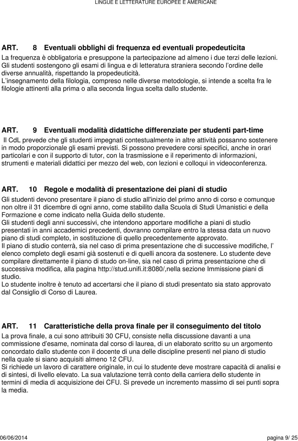 L insegnamento della filologia, compreso nelle diverse metodologie, si intende a scelta fra le filologie attinenti alla prima o alla seconda lingua scelta dallo studente.