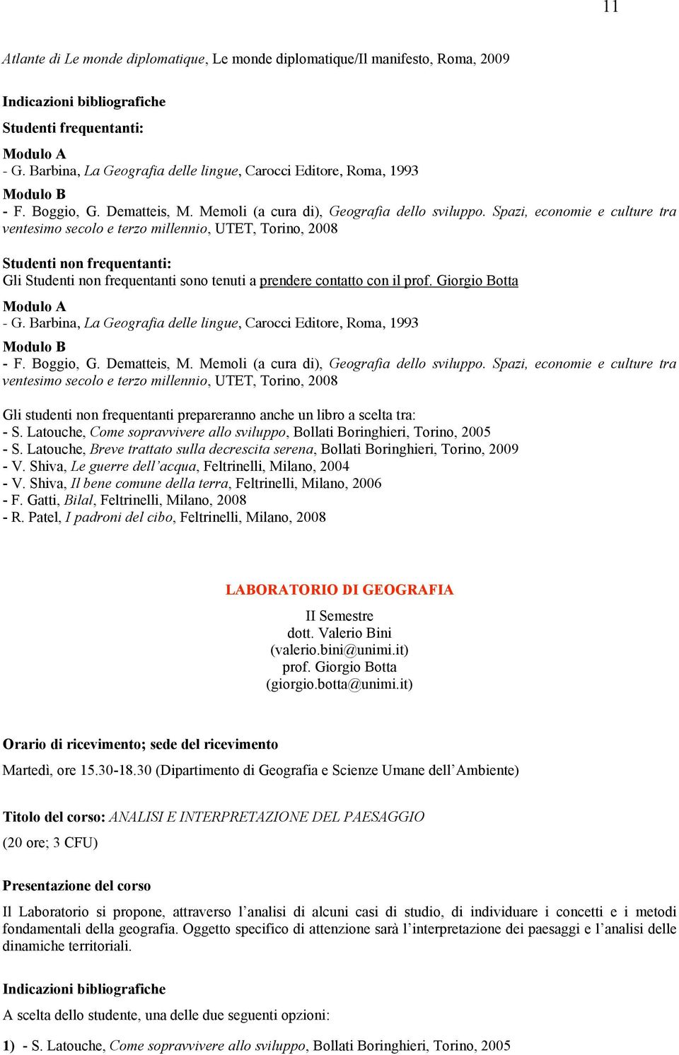 Spazi, economie e culture tra ventesimo secolo e terzo millennio, UTET, Torino, 2008 Studenti non frequentanti: Gli Studenti non frequentanti sono tenuti a prendere contatto con il prof.