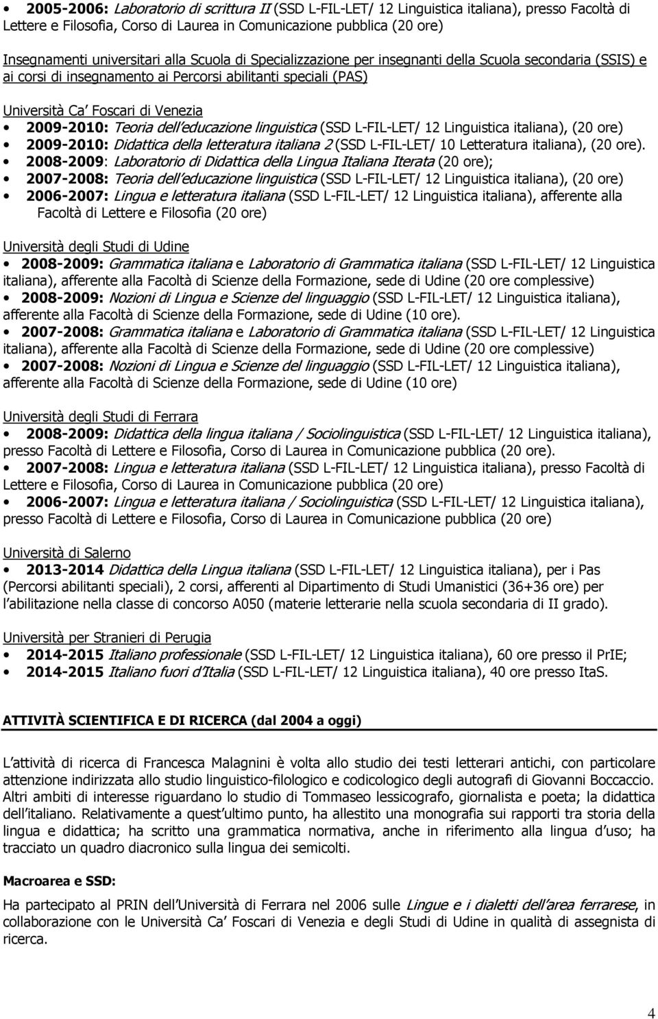 ore) 2009-2010: Didattica della letteratura italiana 2 (SSD L-FIL-LET/ 10 Letteratura italiana), (20 ore).