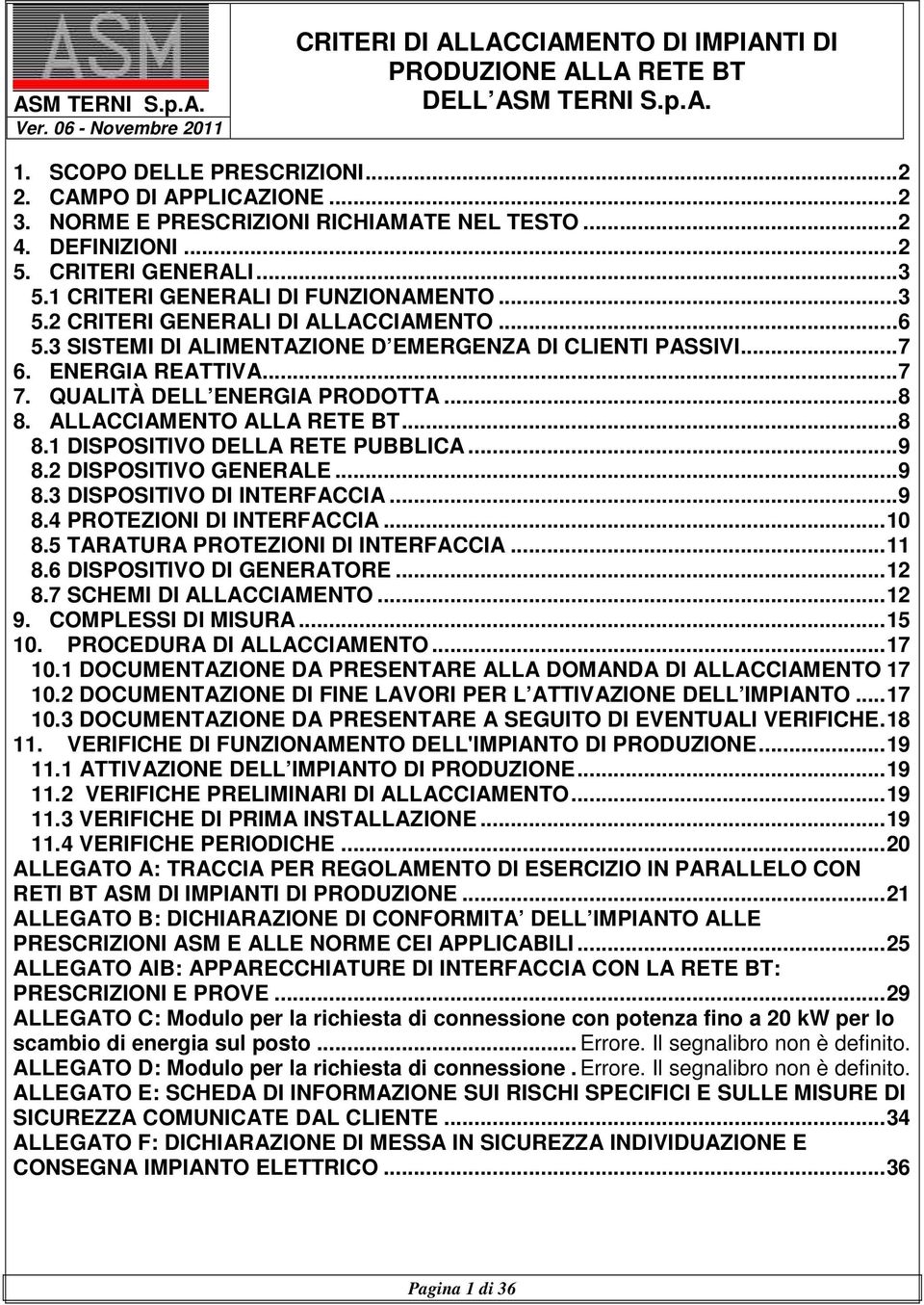 ALLACCIAMENTO ALLA RETE BT... 8 8.1 DISPOSITIVO DELLA RETE PUBBLICA... 9 8.2 DISPOSITIVO GENERALE... 9 8.3 DISPOSITIVO DI INTERFACCIA... 9 8.4 PROTEZIONI DI INTERFACCIA... 10 8.