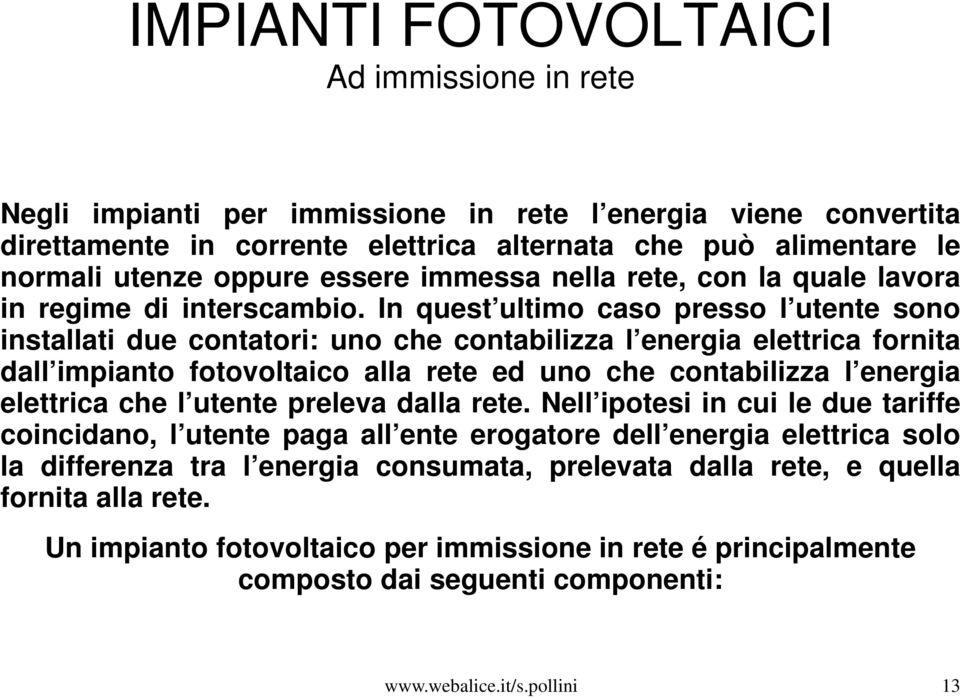 In quest ultimo caso presso l utente sono installati due contatori: uno che contabilizza l energia elettrica fornita dall impianto fotovoltaico alla rete ed uno che contabilizza l energia elettrica