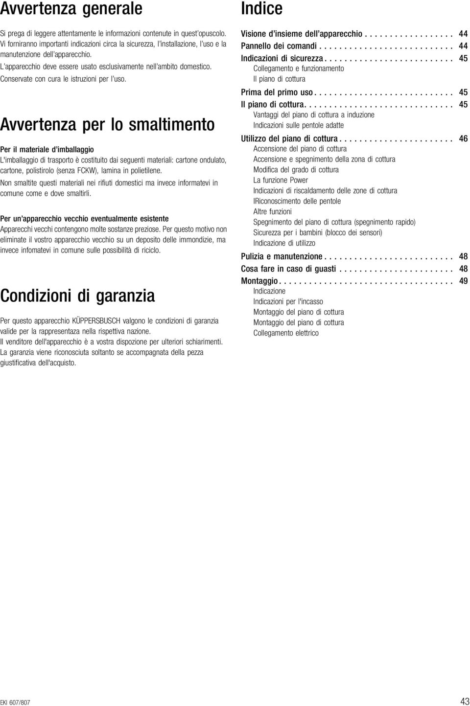 Conservate con cura le istruzioni per l uso.