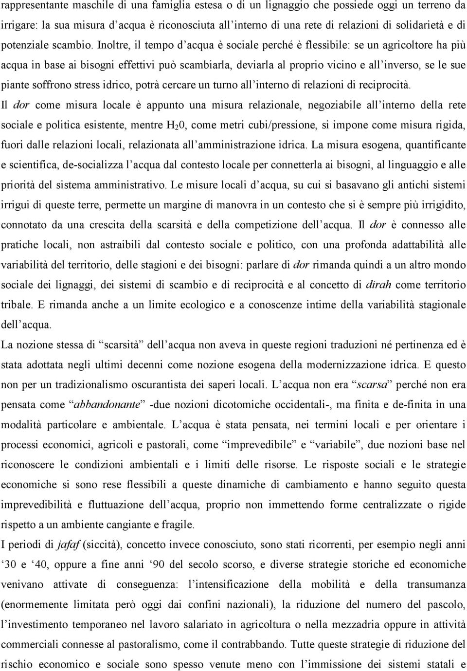 Inoltre, il tempo d acqua è sociale perché è flessibile: se un agricoltore ha più acqua in base ai bisogni effettivi può scambiarla, deviarla al proprio vicino e all inverso, se le sue piante