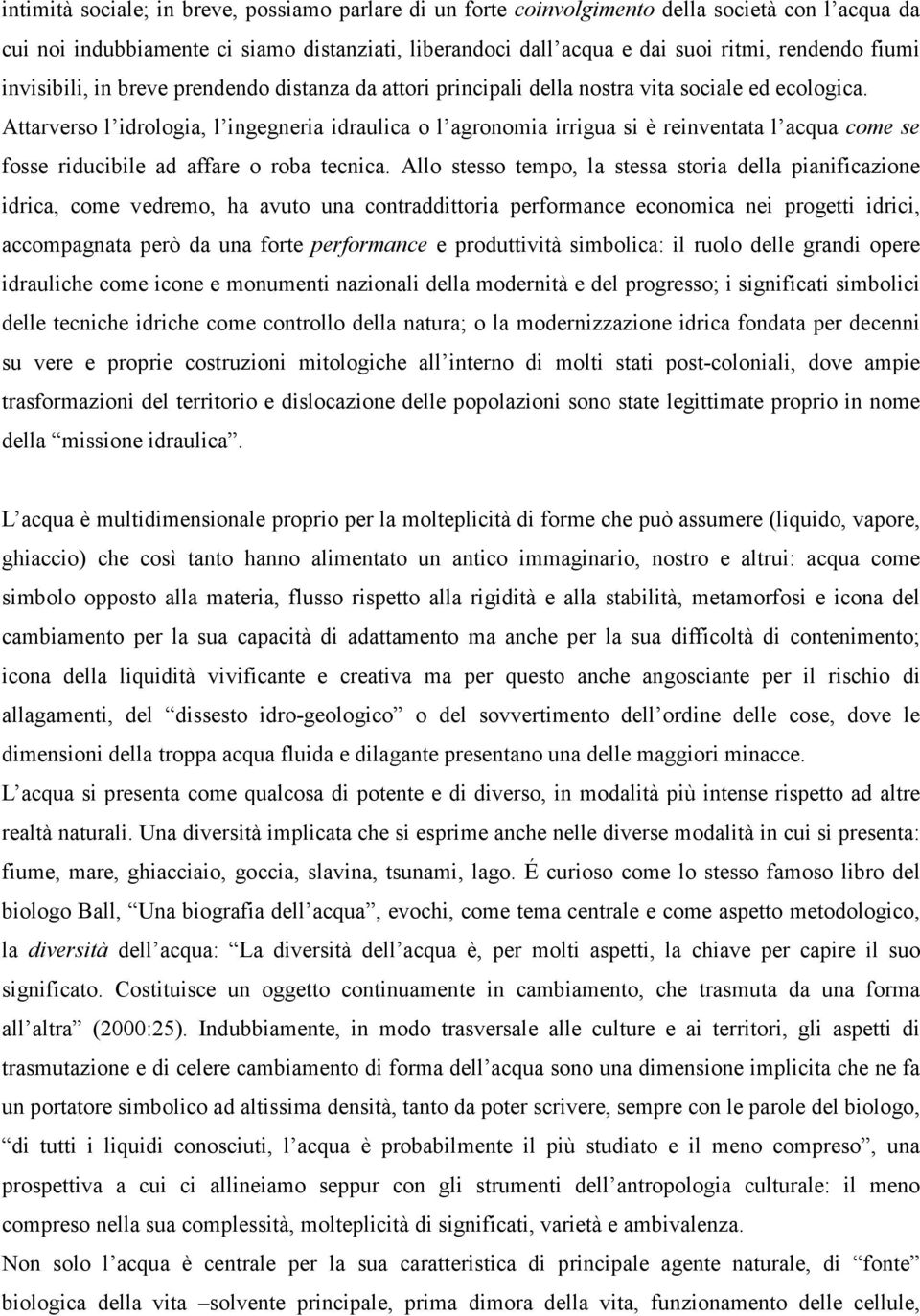 Attarverso l idrologia, l ingegneria idraulica o l agronomia irrigua si è reinventata l acqua come se fosse riducibile ad affare o roba tecnica.