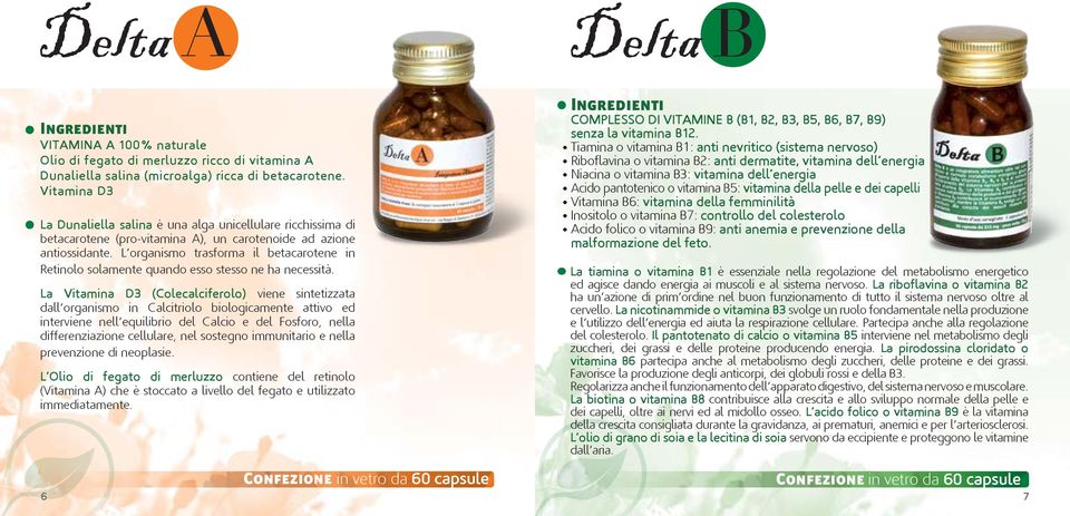 L organismo trasforma il betacarotene in Retinolo solamente quando esso stesso ne ha necessità.