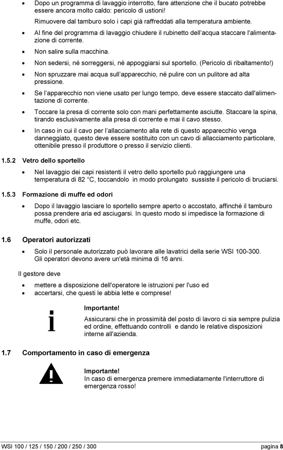 Non salire sulla macchina. Non sedersi, né sorreggersi, né appoggiarsi sul sportello. (Pericolo di ribaltamento!) Non spruzzare mai acqua sull apparecchio, né pulire con un pulitore ad alta pressione.