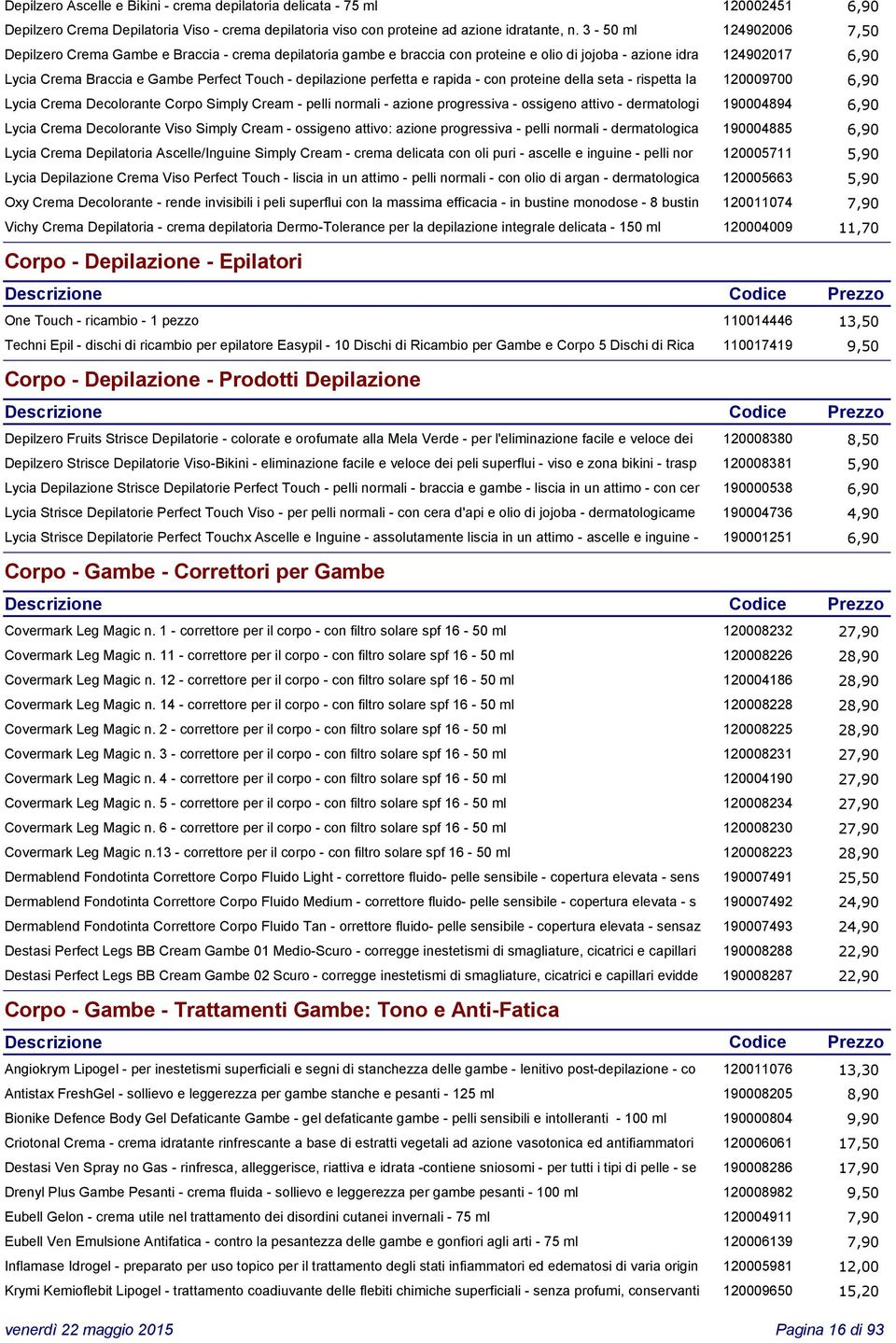 depilazione perfetta e rapida - con proteine della seta - rispetta la 120009700 6,90 Lycia Crema Decolorante Corpo Simply Cream - pelli normali - azione progressiva - ossigeno attivo - dermatologi