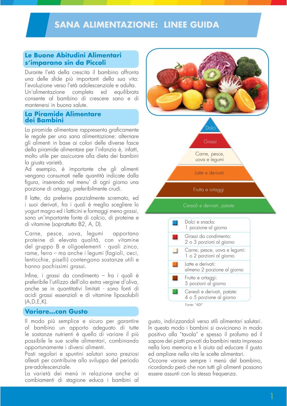 La Piramide Alimentare dei Bambini La piramide alimentare rappresenta graficamente le regole per una sana alimentazione: alternare gli alimenti in base ai colori delle diverse fasce della piramide