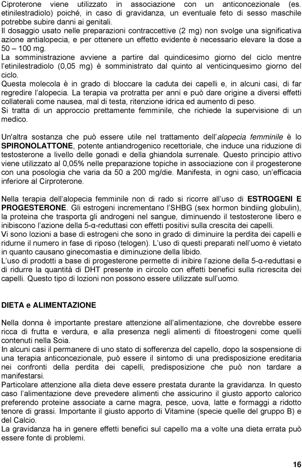 La somministrazione avviene a partire dal quindicesimo giorno del ciclo mentre l etinilestradiolo (0,05 mg) è somministrato dal quinto al venticinquesimo giorno del ciclo.