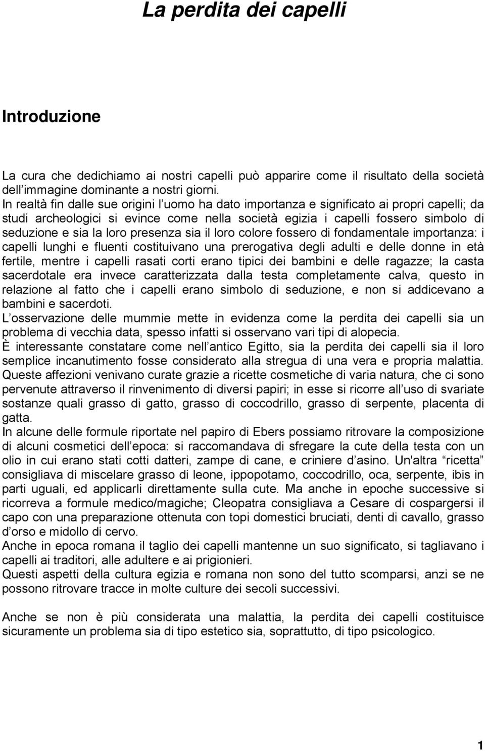 loro presenza sia il loro colore fossero di fondamentale importanza: i capelli lunghi e fluenti costituivano una prerogativa degli adulti e delle donne in età fertile, mentre i capelli rasati corti