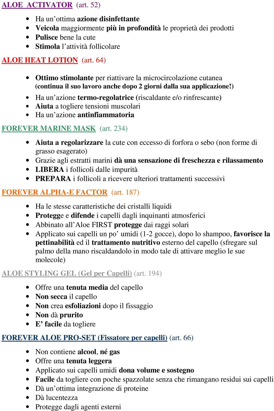 ) Ha un azione termo-regolatrice (riscaldante e/o rinfrescante) Aiuta a togliere tensioni muscolari Ha un azione antinfiammatoria FOREVER MARINE MASK (art.