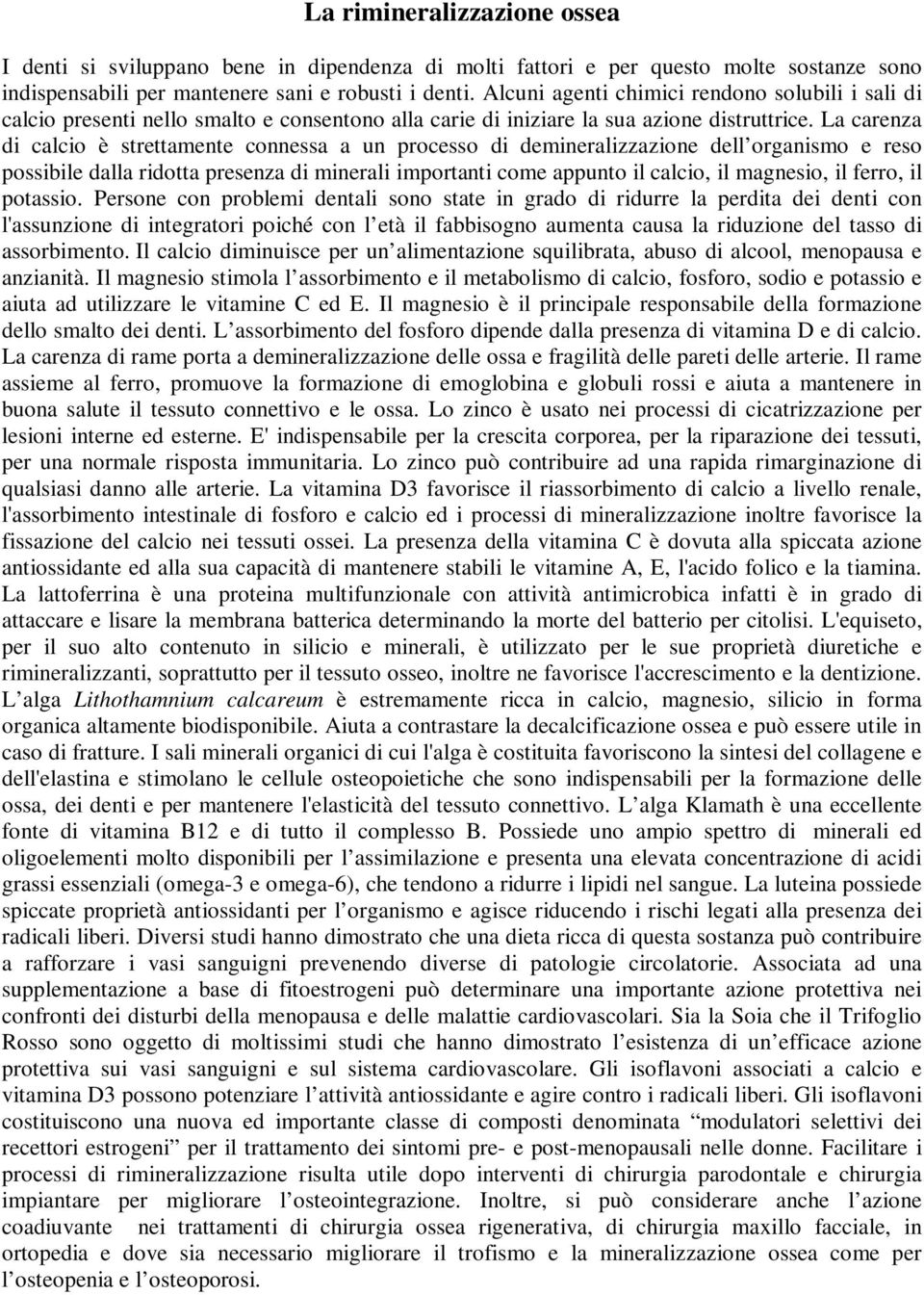 La carenza di calcio è strettamente connessa a un processo di demineralizzazione dell organismo e reso possibile dalla ridotta presenza di minerali importanti come appunto il calcio, il magnesio, il