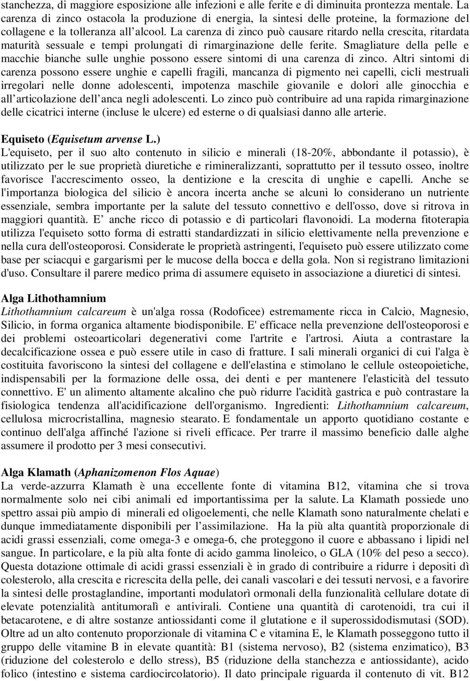 La carenza di zinco può causare ritardo nella crescita, ritardata maturità sessuale e tempi prolungati di rimarginazione delle ferite.