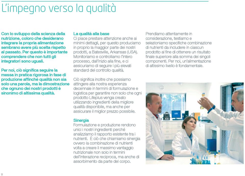 Per noi, ciò significa seguire la messa in pratica rigorosa in fase di produzione affinché qualità non sia solo una parola, ma la dimostrazione che ognuno dei nostri prodotti è sinonimo di altissima