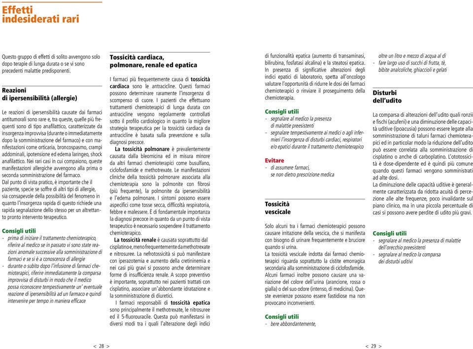 insorgenza improvvisa (durante o immediatamente dopo la somministrazione del farmaco) e con manifestazioni come orticaria, broncospasmo, crampi addominali, ipotensione ed edema laringeo, shock