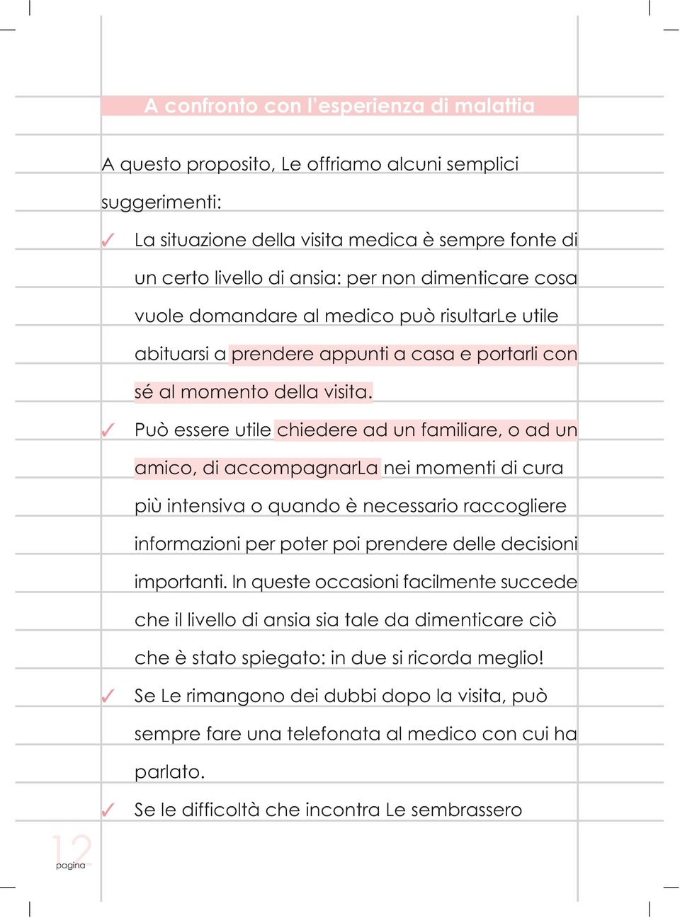 Può essere utile chiedere ad un familiare, o ad un amico, di accompagnarla nei momenti di cura più intensiva o quando è necessario raccogliere informazioni per poter poi prendere delle decisioni