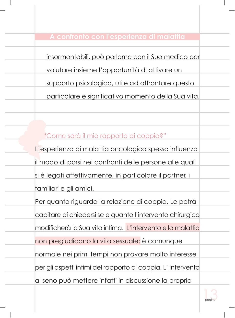 L esperienza di malattia oncologica spesso influenza il modo di porsi nei confronti delle persone alle quali si è legati affettivamente, in particolare il partner, i familiari e gli amici.